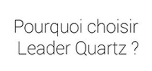Pourquoi Leader Quartz ?